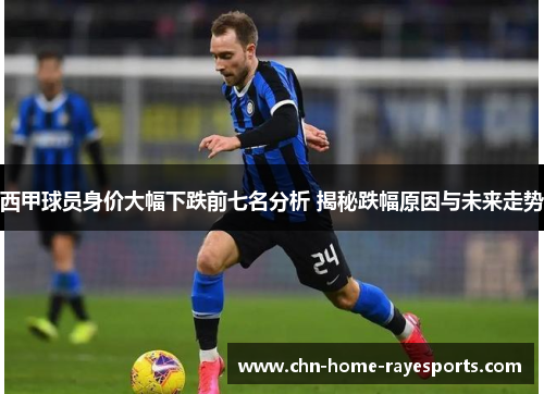 西甲球员身价大幅下跌前七名分析 揭秘跌幅原因与未来走势