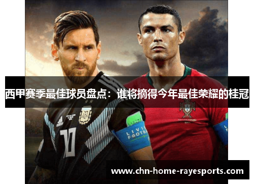 西甲赛季最佳球员盘点:谁将摘得今年最佳荣耀的桂冠 西甲赛季最佳球员盘点:谁将摘得今年最佳荣耀的桂冠