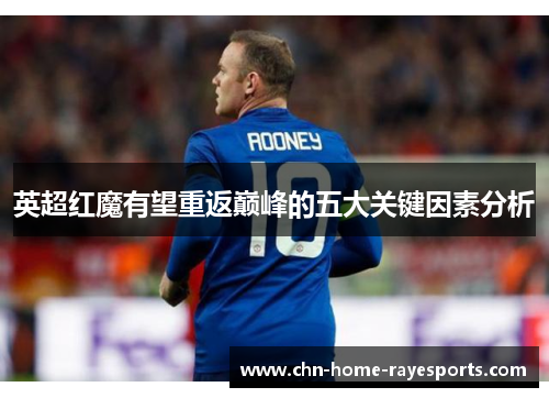 英超红魔有望重返巅峰的五大关键因素分析 英超红魔有望重返巅峰的五大关键因素分析