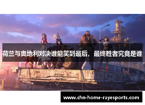 荷兰与奥地利对决谁能笑到最后，最终胜者究竟是谁