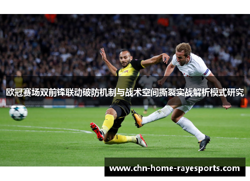 欧冠赛场双前锋联动破防机制与战术空间撕裂实战解析模式研究