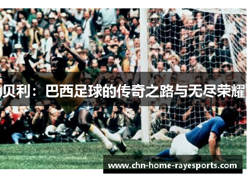 贝利：巴西足球的传奇之路与无尽荣耀