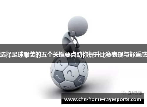 选择足球服装的五个关键要点助你提升比赛表现与舒适感